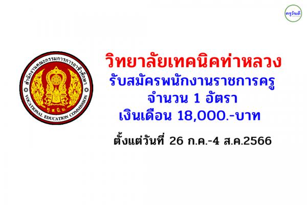 วิทยาลัยเทคนิคท่าหลวง รับสมัครพนักงานราชการครู จำนวน 1 อัตรา ตั้งแต่วันที่ 26 ก.ค.-4 ส.ค.2566