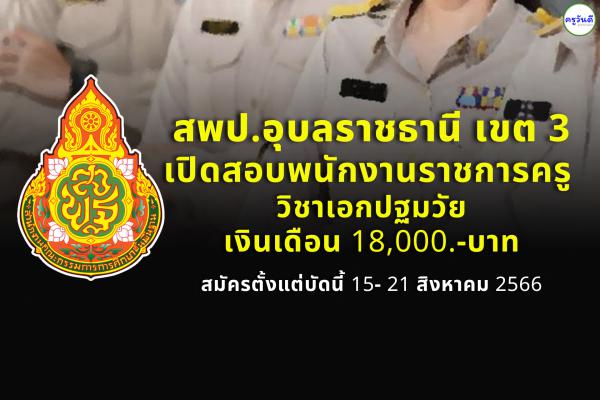 สพป.อุบลราชธานี เขต 3 เปิดสอบพนักงานราชการครู วิชาเอกปฐมวัย เงินเดือน 18,000.- บาท