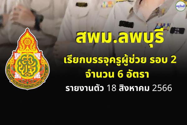 สพม.ลพบุรี เรียกบรรจุครูผู้ช่วย รอบ 2 จำนวน 6 อัตรา รายงานตัว 18 ส.ค.2566