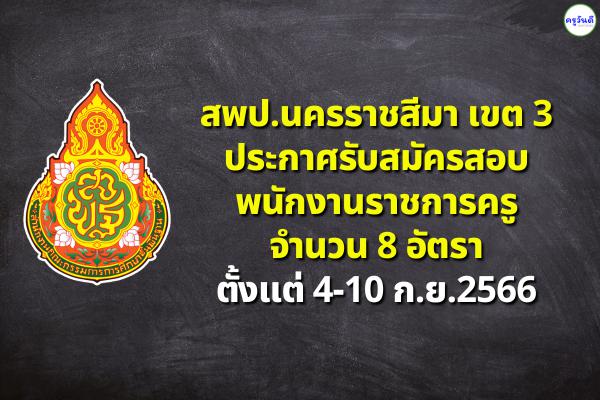 สพป.นครราชสีมา เขต 3 รับสมัครพนักงานราชการครู 8 อัตรา เงินเดือน 18,000.-บาท ตั้งแต่วันที่ 4-10 กันยายน 2566