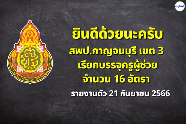 ยินดีด้วยนะครับ สพป.กาญจนบุรี เขต 3 เรียกบรรจุครูผู้ช่วย 16 อัตรา - รายงานตัว 21 กันยายน 2566