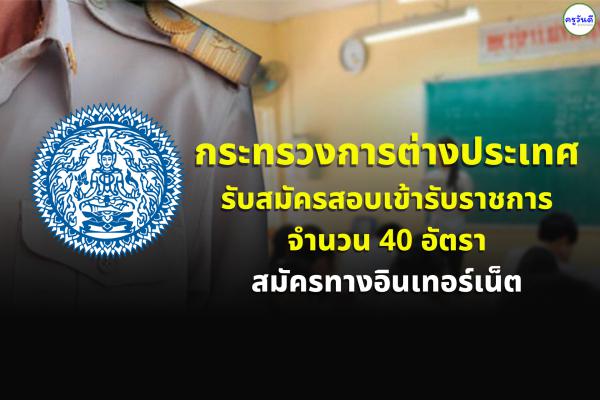 กระทรวงการต่างประเทศ รับสมัครสอบเข้ารับราชการ 40 อัตรา สมัครทางอินเทอร์เน็ต