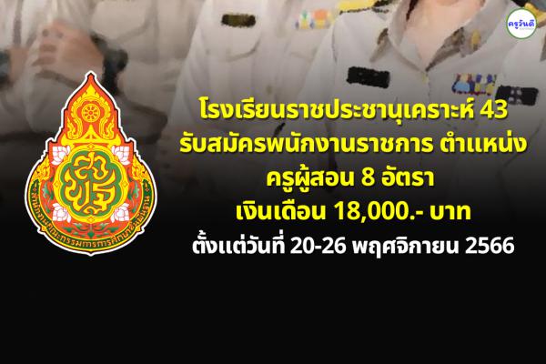 โรงเรียนราชประชานุเคราะห์ 43 รับสมัครพนักงานราชการ ตำแหน่งครูผู้สอน 8 อัตรา ตั้งแต่วันที่ 20-26 พ.ย. 2566