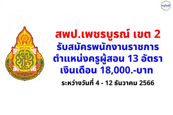 สพป.เพชรบูรณ์ เขต 2 รับสมัครพนักงานราชการครู 13 อัตรา ระหว่างวันที่ 4 - 12 ธันวาคม 2566