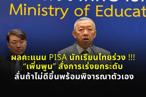 ผลคะแนน PISA นักเรียนไทยร่วง !!! “เพิ่มพูน” สั่งการเร่งยกระดับ ลั่นถ้าไม่ดีขึ้นพร้อมพิจารณาตัวเอง