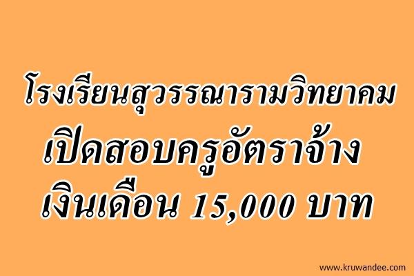 โรงเรียนสุวรรณารามวิทยาคม เปิดสอบครูอัตราจ้าง วิชาเอกภาษาไทย เงินเดือน 15,000 บาท