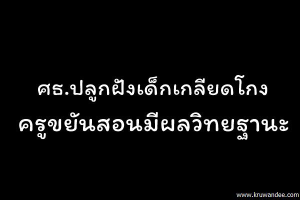 ศธ.ปลูกฝังเด็กเกลียดโกง-ครูขยันสอนมีผลวิทยฐานะ