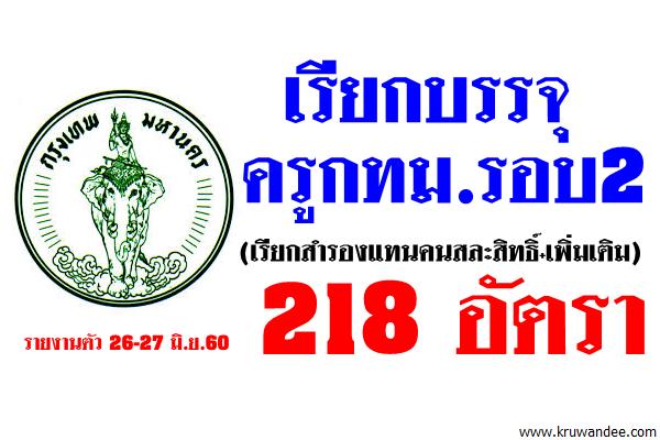 เรียกบรรจุครูกทม.รอบ2(เรียกสำรองแทนคนสละสิทธิ์+เพิ่มเติม) 218 อัตรา