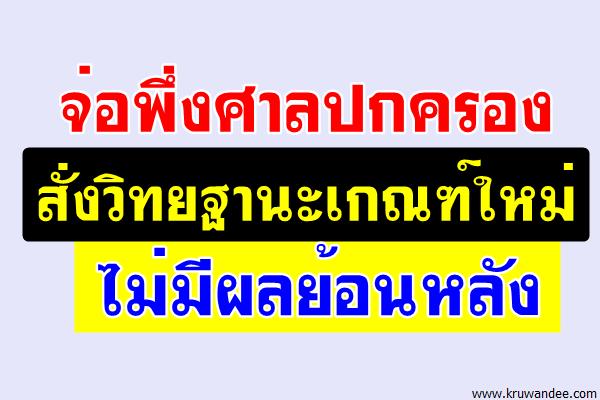 จ่อพึ่งศาลปกครองสั่งวิทยฐานะเกณฑ์ใหม่ไม่มีผลย้อนหลัง