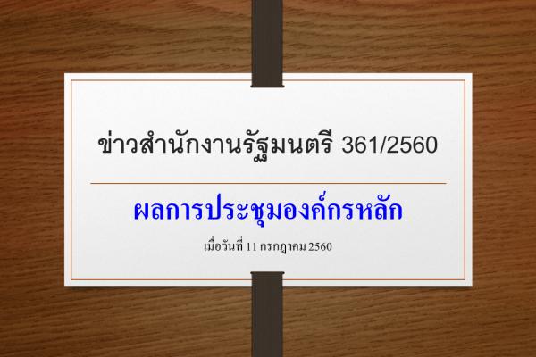 ข่าวสำนักงานรัฐมนตรี 361/2560 ผลประชุมองค์กรหลัก 11 กรกฎาคม 2560