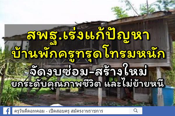 สพฐ.อัดฉีดงบเร่งแก้บ้านพักครูสุดโทรม-จัดงบซ่อม-สร้างใหม่ ยกระดับคุณภาพชีวิตและไม่ย้ายหนี