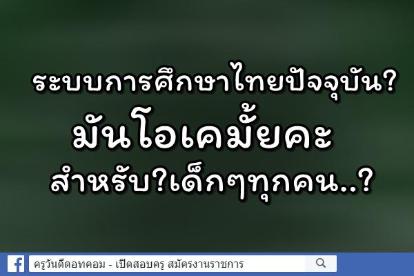 ระบบการศึกษาไทยปัจจุบัน​มันโอเคมั้ยคะสำหรับ​เด็กๆทุกคน..?