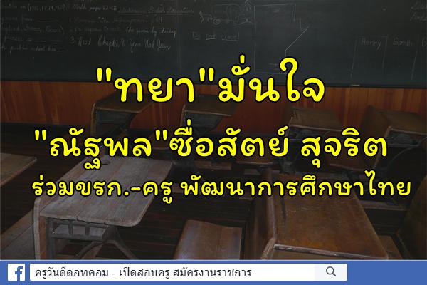 "ทยา"มั่นใจ"ณัฐพล"ซื่อสัตย์ สุจริต ร่วมขรก.-ครู พัฒนาการศึกษาไทย
