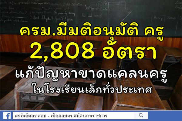ครม.มีมติอนุมัติ ครู 2,808 อัตรา แก้ปัญหาขาดแคลนครูในโรงเรียนเล็กทั่วประเทศ