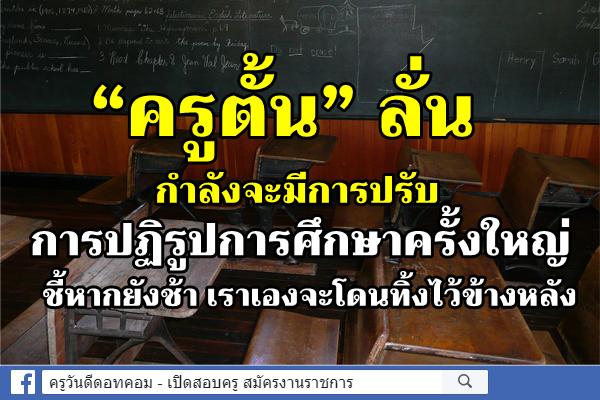 “ครูตั้น” ลั่นกำลังจะมีการปรับการปฏิรูปการศึกษาครั้งใหญ่ ชี้หากยังช้า เราเองจะโดนทิ้งไว้ข้างหลัง