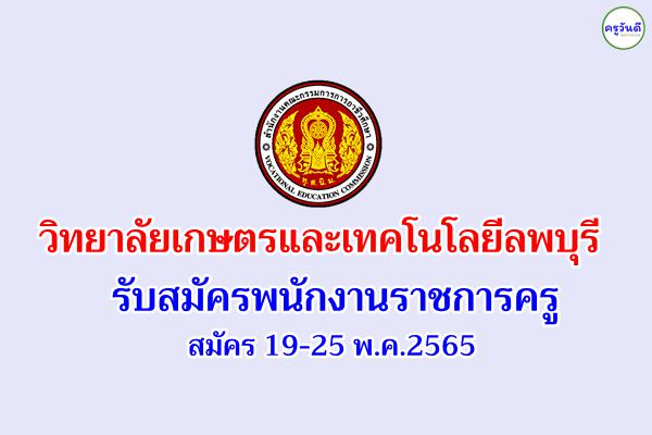 วิทยาลัยเกษตรและเทคโนโลยีลพบุรี รับสมัครพนักงานราชการครู สมัคร 19-25 พ.ค.2565