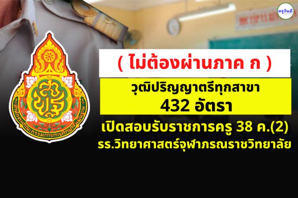 (ไม่ต้องผ่านภาค ก) 432 อัตรา วุฒิปริญญาตรีทุกสาขา เตรียมเปิดสอบรับราชการครู รร.วิทยาศาสตร์จุฬาภรณราชวิทยาลัย