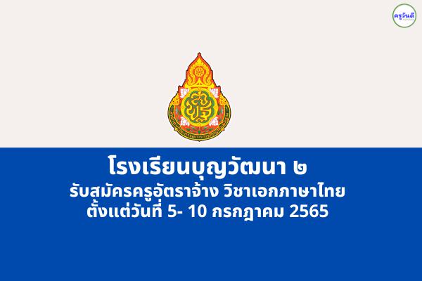 โรงเรียนบุญวัฒนา ๒ รับสมัครครูอัตราจ้าง วิชาเอกภาษาไทย ตั้งแต่วันที่ 5-10 ก.ค.2565 
