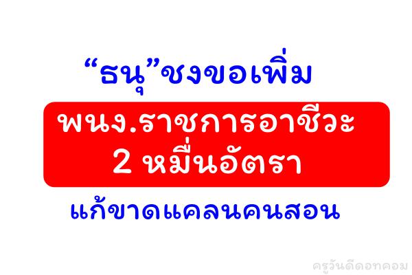 “ธนุ”ชงขอเพิ่มพนง.ราชการอาชีวะ 2 หมื่นอัตรา แก้ขาดแคลนคนสอน รองรับคนเรียนที่เพิ่มขึ้น