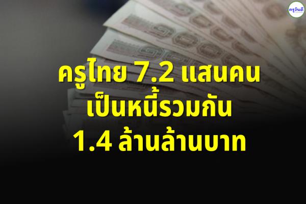 ครูไทย 7.2 แสนคน เป็นหนี้รวมกัน 1.4 ล้านล้านบาท