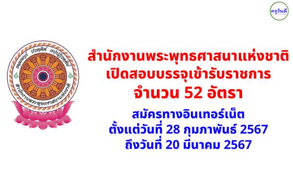 สำนักงานพระพุทธศาสนาแห่งชาติ เปิดสอบบรรจุเข้ารับราชการ 52 อัตรา สมัครทางอินเทอร์เน็ต ตั้งแต่วันที่ 28 กุมภาพันธ์ 2567 ถึงวันที่ 20 มีนาคม 2567