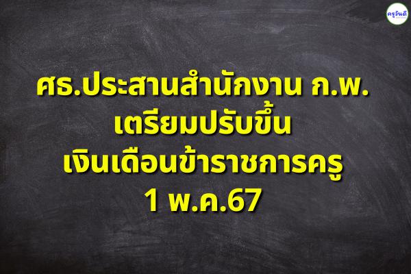 ศธ.ประสานสำนักงาน ก.พ. เตรียมปรับขึ้นเงินเดือนข้าราชการครู 1 พ.ค.67