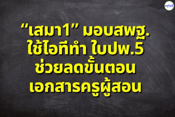 “เสมา1” มอบสพฐ.ใช้ไอทีทำใบปพ.5 ช่วยลดขั้นตอนเอกสารครูผู้สอน