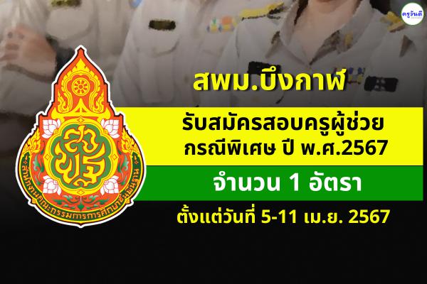 สพม.บึงกาฬ รับสมัครสอบครูผู้ช่วย กรณีพิเศษ ปี พ.ศ.2567 จำนวน 1 อัตรา ตั้งแต่วันที่ 5-11 เม.ย.2567