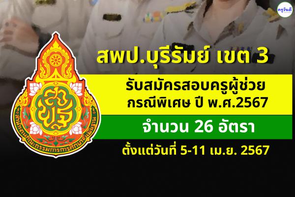 สพป.บุรีรัมย์ เขต 3 รับสมัครสอบครูผู้ช่วย กรณีพิเศษ ปี พ.ศ.2567 จำนวน 26 อัตรา ตั้งแต่วันที่ 5-11 เม.ย.2567