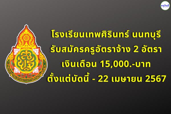 โรงเรียนเทพศิรินทร์ นนทบุรี รับสมัครครูอัตราจ้าง 2 อัตรา เงินเดือน 15,000.-บาท ตั้งแต่บัดนี้ - 22 เมษายน 2567
