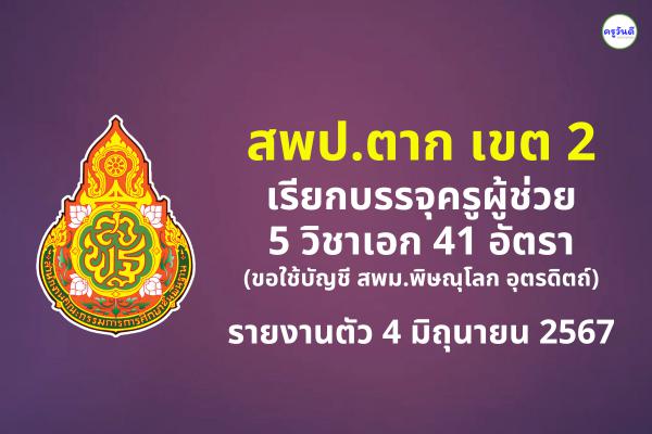สพป.ตาก เขต 2 เรียกบรรจุครูผู้ช่วย 5 วิชาเอก 41 อัตรา รายงานตัว 4 มิถุนายน 2567