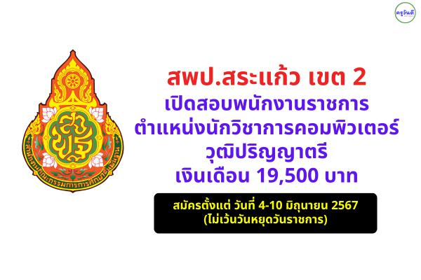 สพป.สระแก้ว เขต 2 เปิดสอบพนักงานราชการ ตำแหน่งนักวิชาการคอมพิวเตอร์ วุฒิปริญญาตรี เงินเดือน 19,500 บาท ตั้งแต่ วันที่ 4-10 มิถุนายน 2567 (ไม่เว้นวันหยุดวันราชการ)