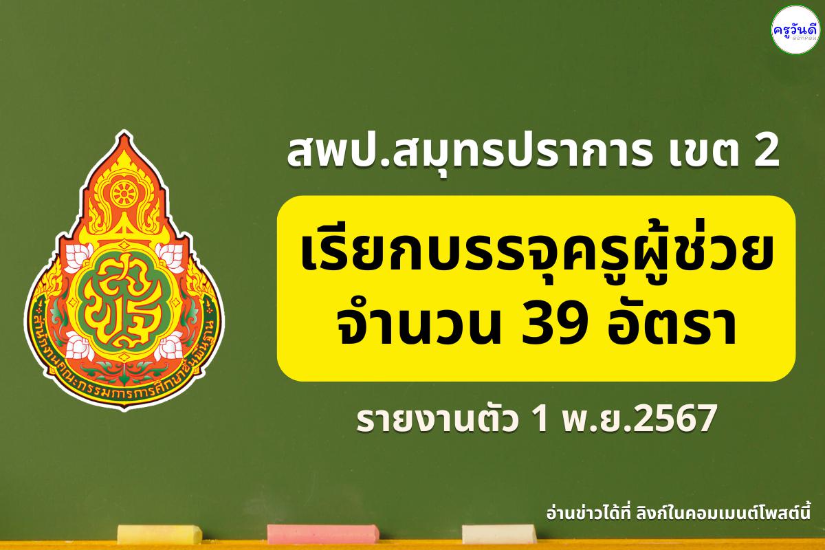 สพป.สมุทรปราการ เขต 2 เรียกบรรจุครูผู้ช่วย บัญชีปี 2566 และ ปี 2567 จำนวน 39 อัตรา - รายงานตัว 1 พ.ย.2567