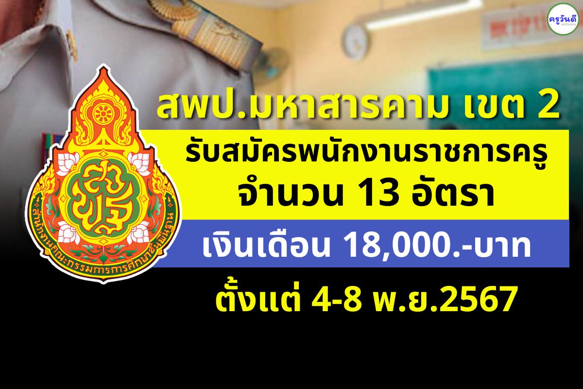 สพป.มหาสารคาม เขต 2 เปิดรับสมัครสอบพนักงานราชการ ตำแหน่งครูผู้สอน 13 อัตรา วุฒิปริญญาตรี เงินเดือน 18,000.- บาท ตั้งแต่วันที่ 4 - 8 พ.ย.2567