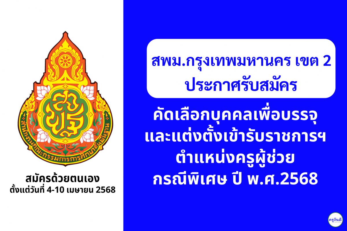 สพม.กรุงเทพมหานคร เขต 2 เปิดรับสมัครสอบครูผู้ช่วย กรณีพิเศษ ปี พ.ศ. 2568 ตั้งแต่วันที่ 4-10 เมษายน 2568