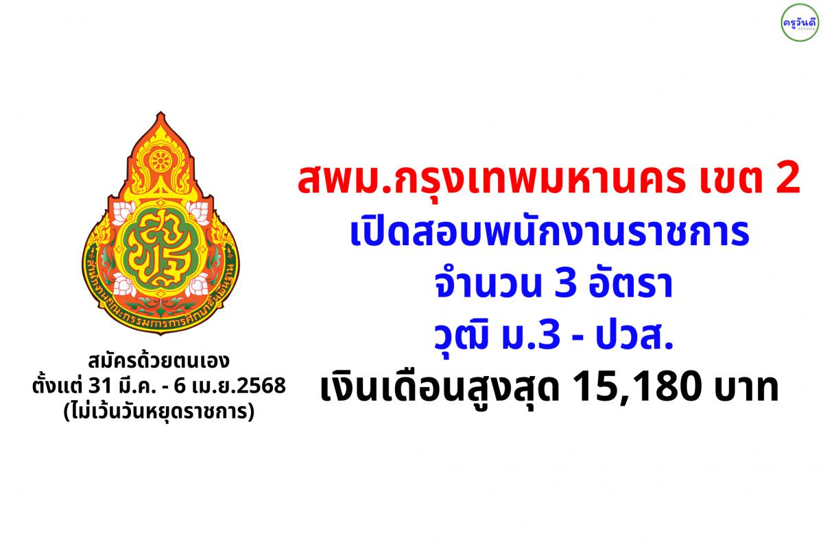 สพม.กรุงเทพมหานคร เขต 2 เปิดสอบพนักงานราชการ 3 อัตรา วุฒิม.3 - ปวส. เงินเดือนสูงสุด 15,180 บาท สมัครตั้งแต่ 31 มี.ค. - 6 เม.ย. 2568 (ไม่เว้นวันหยุดราชการ)