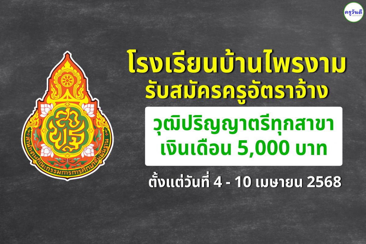 โรงเรียนบ้านไพรงาม รับสมัครครูอัตราจ้าง วุฒิปริญญาตรี เงินเดือน 5,000 บาท ตั้งแต่วันที่ 4 - 10 เมษายน 2568