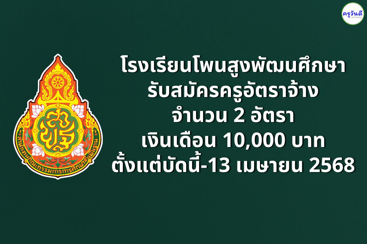 โรงเรียนโพนสูงพัฒนศึกษา รับสมัครครูอัตราจ้าง 2 อัตรา เงินเดือน 10,000 บาท ตั้งแต่บัดนี้ - 13 เมษายน 2568