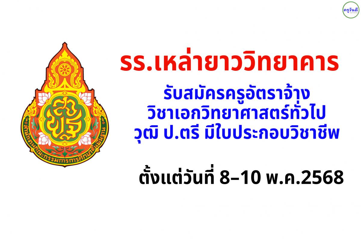 โรงเรียนเหล่ายาววิทยาคาร รับสมัครครูอัตราจ้าง วิชาเอกวิทยาศาสตร์ทั่วไป วุฒิ ป.ตรี มีใบประกอบวิชาชีพ