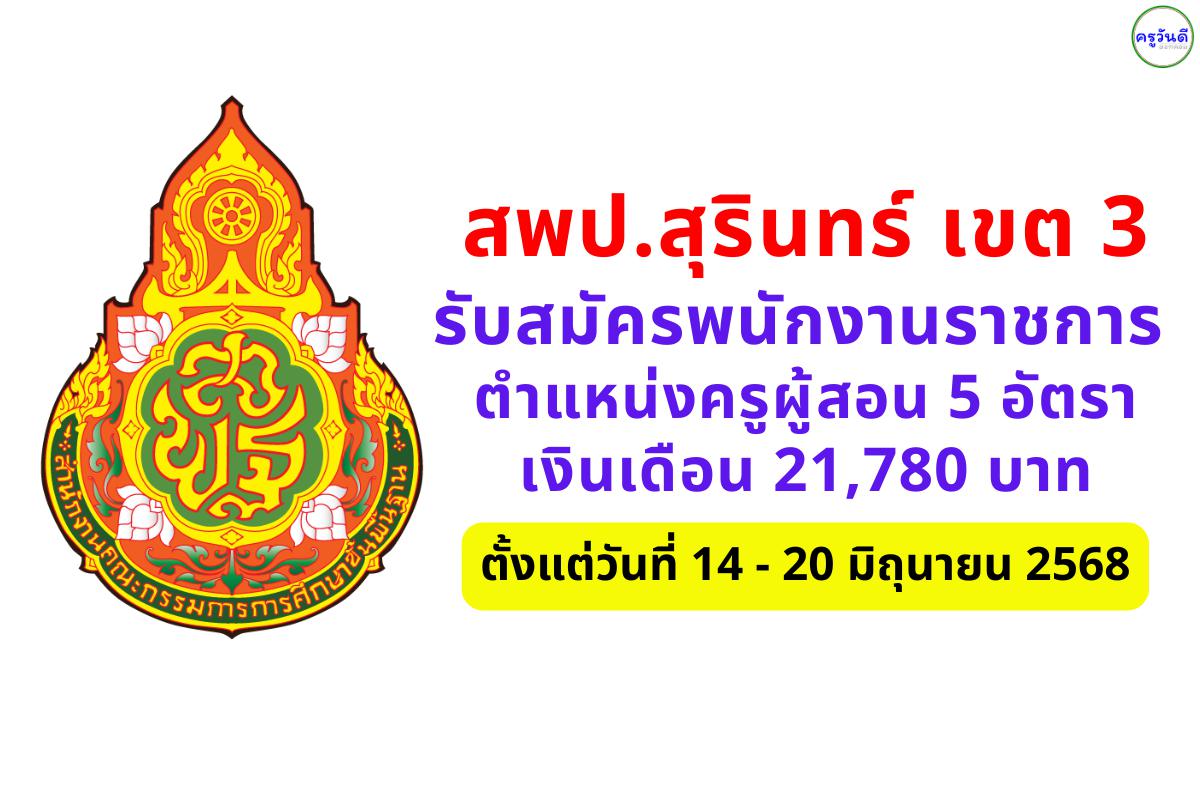 สพป.สุรินทร์ เขต 3 รับสมัครพนักงานราชการ ตำแหน่งครูผู้สอน 5 อัตรา เงินเดือน 21,780 บาท ตั้งแต่วันที่ 14 - 20 มิถุนายน 2568