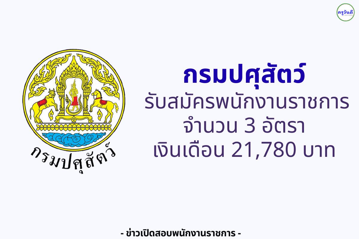 กรมปศุสัตว์ ประกาศรับสมัครพนักงานราชการทั่วไป 3 อัตรา เงินเดือน 21,780 บาท สมัครได้ถึง 6 สิงหาคม 2568