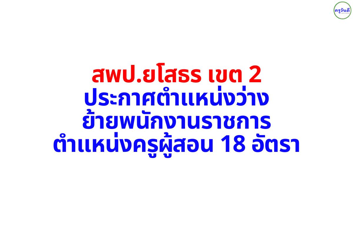 สพป.ยโสธร เขต 2 ประกาศตำแหน่งว่าง ย้ายพนักงานราชการ ตำแหน่งครูผู้สอน 18 อัตรา
