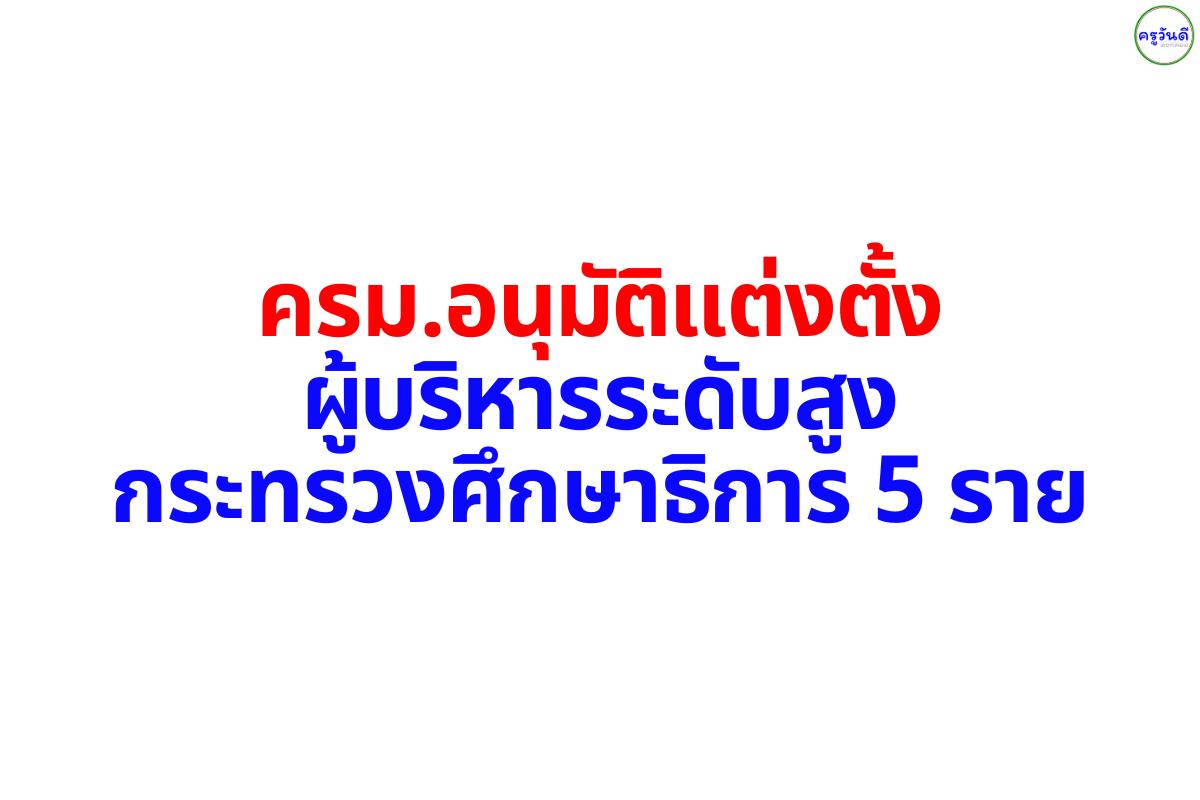 ครม.อนุมัติแต่งตั้งผู้บริหารระดับสูงกระทรวงศึกษาธิการ 5 ราย