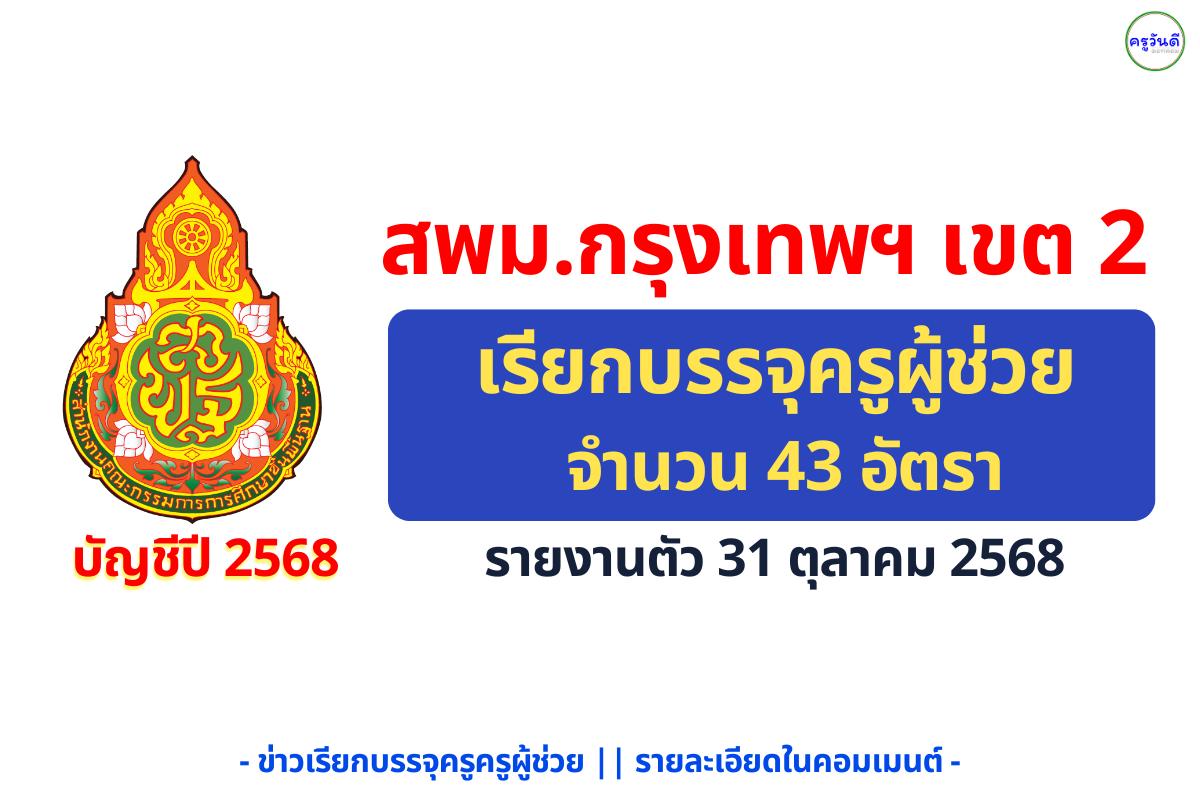 สพม.กท 2 เรียกบรรจุครูผู้ช่วย (บัญชีปี 2568) ครั้งที่ 2 รวม 43 อัตรา - รายงานตัว 31 ตุลาคม 2568