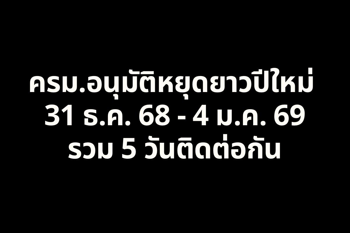 ครม.อนุมัติหยุดยาวปีใหม่ 31 ธ.ค. 68 - 4 ม.ค. 69 รวม 5 วันติดต่อกัน เตรียมวางแผนเดินทางกันได้เลย