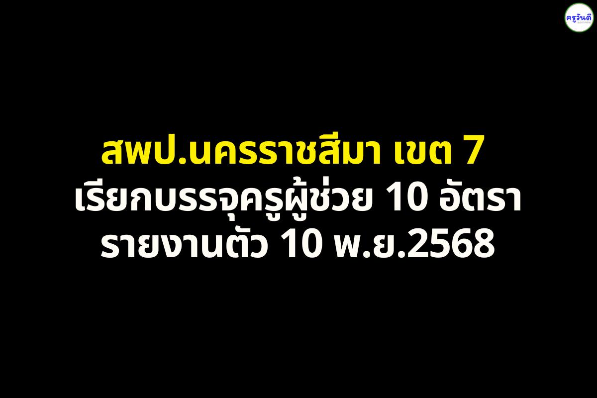 สพป.นครราชสีมา เขต 7 เรียกบรรจุครูผู้ช่วย 10 อัตรา - รายงานตัว 10 พ.ย. 2568
