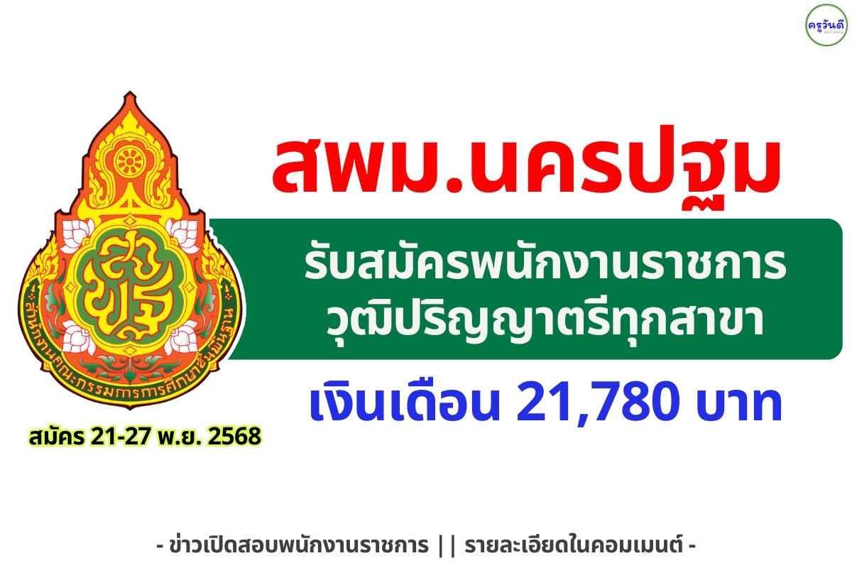 สพม.นครปฐม รับสมัครพนักงานราชการทั่วไป ตำแหน่งนักวิชาการศึกษา 1 อัตรา เงินเดือน 21,780 บาท สมัคร 21–27 พฤศจิกายน 2568