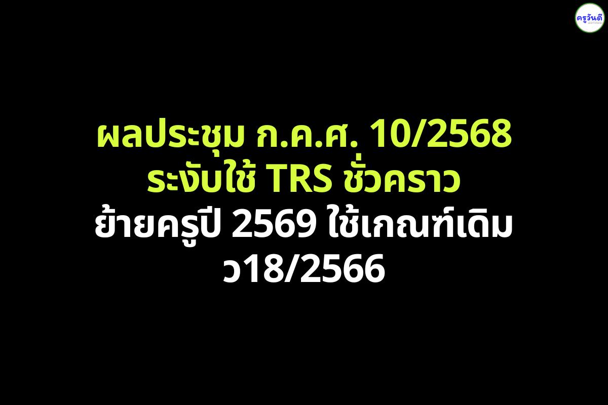 ผลประชุม ก.ค.ศ. 10/2568 เห็นชอบระงับใช้ TRS ชั่วคราว และใช้เกณฑ์ ว18/2566 ย้ายครูปี 2569