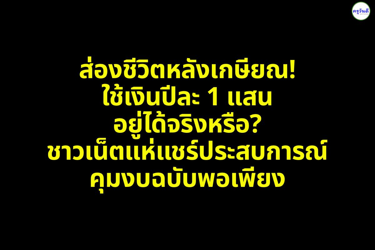 ส่องชีวิตหลังเกษียณ! ใช้เงินปีละ 1 แสนอยู่ได้จริงหรือ? ชาวเน็ตแห่แชร์ประสบการณ์คุมงบฉบับพอเพียง