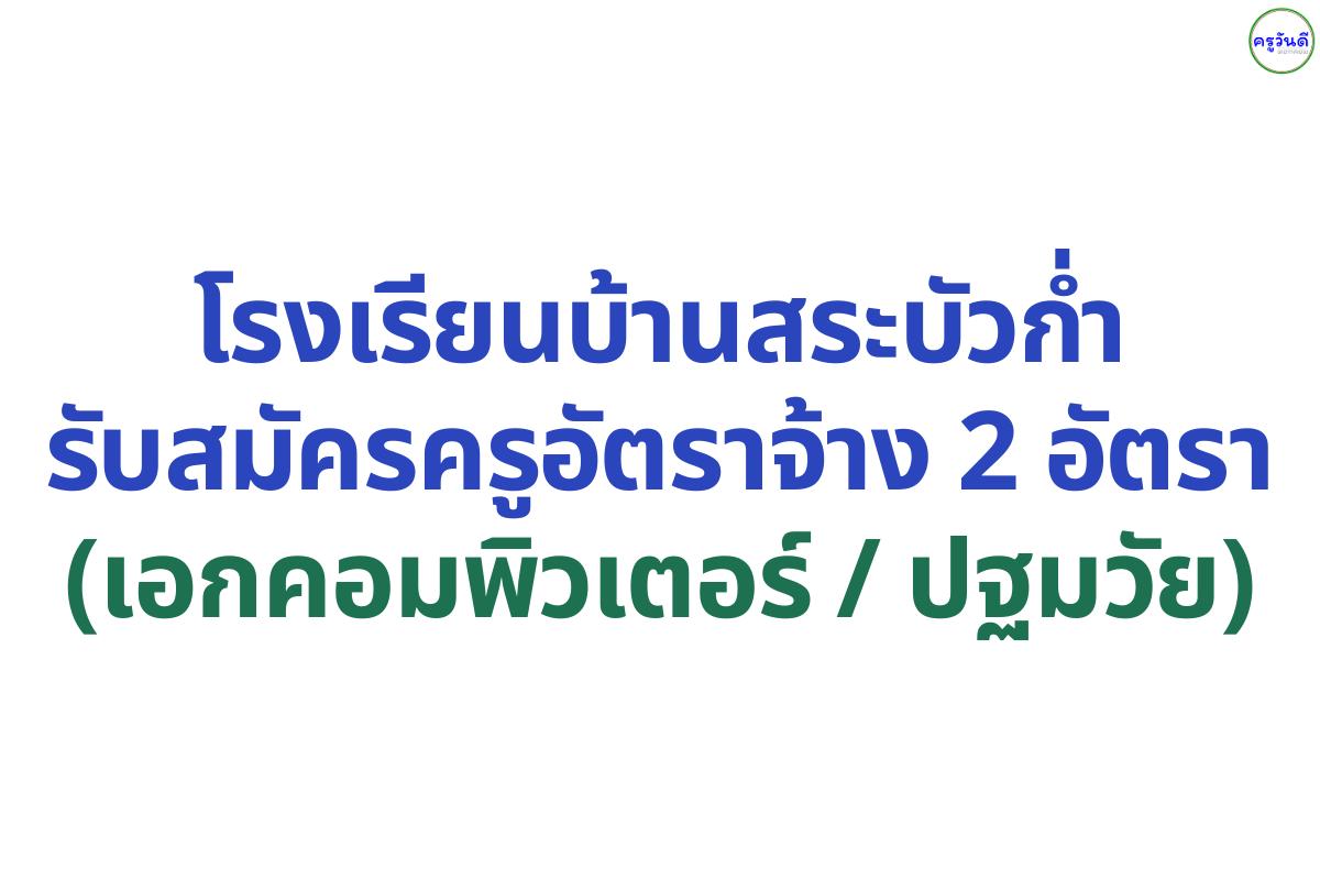 โรงเรียนบ้านสระบัวก่ำ จ.สุพรรณบุรี รับสมัครครูอัตราจ้าง 2 อัตรา (คอมพิวเตอร์/ปฐมวัย) 18-24 ก.พ. 69